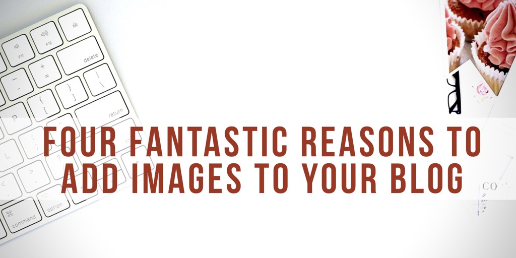 Four Fantastic Reasons To Add Images To Your Blog