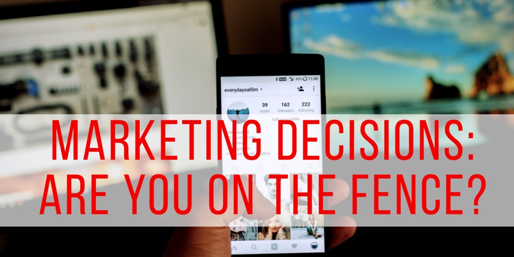 MARKETING DECISIONS: ARE YOU ON THE FENCE?