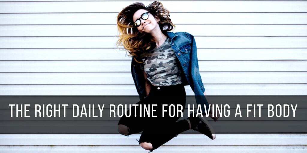 The Right Daily Routine for Having a Fit Body