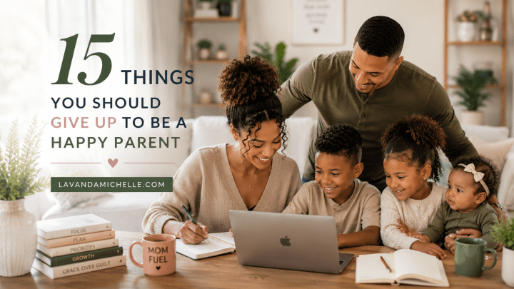 15 Things You Should Give Up to Be a Happy Parent