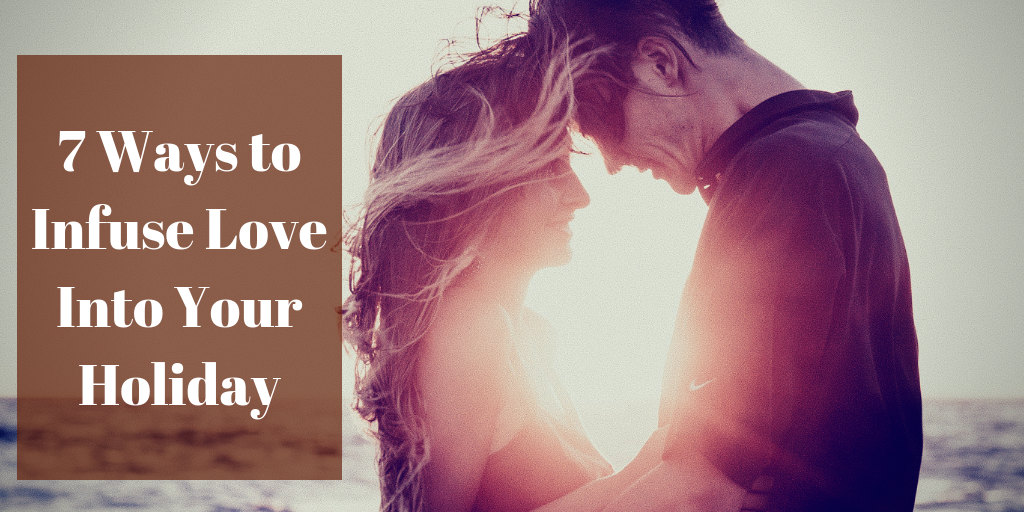 7 Ways to Infuse Love Into Your Holiday