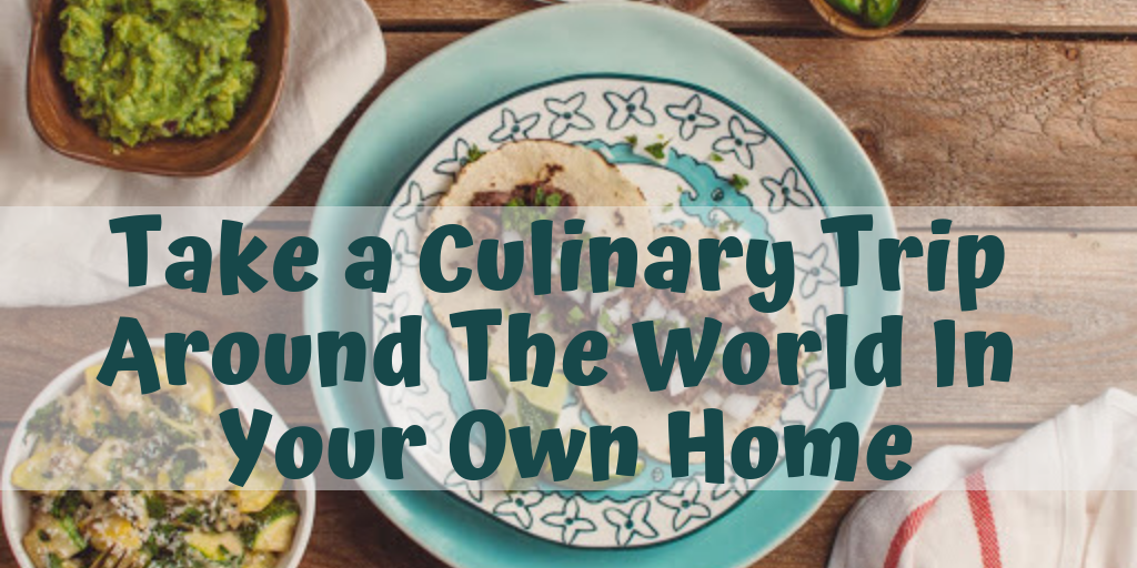 Take a Culinary Trip Around The World In Your Own Home