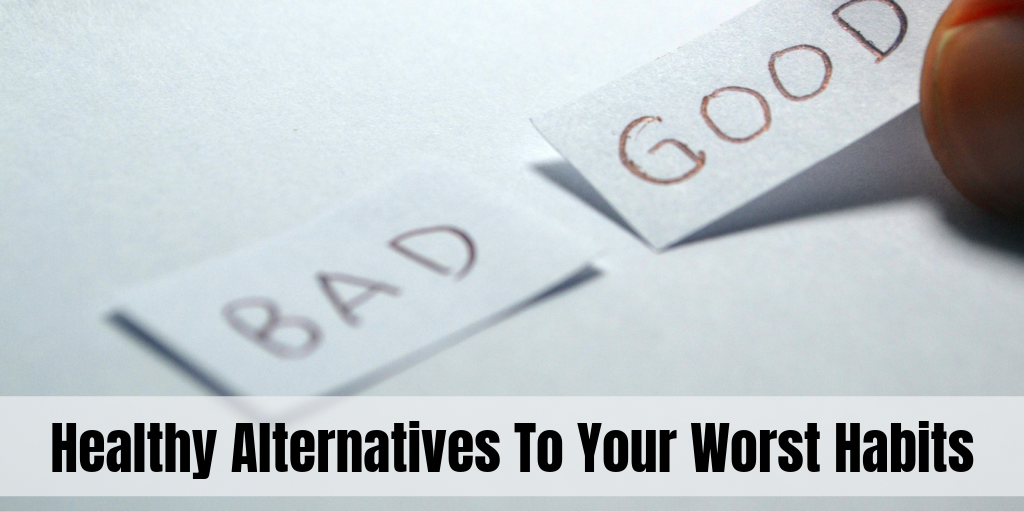 Healthy Alternatives To Your Worst Habits