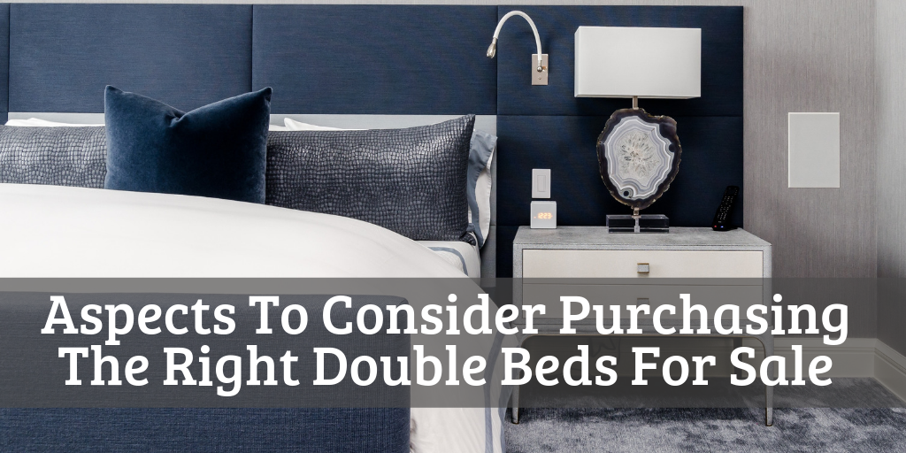 Aspects To Consider Purchasing The Right Double Beds For Sale