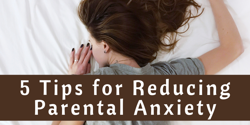 5 Tips for Reducing Parental Anxiety