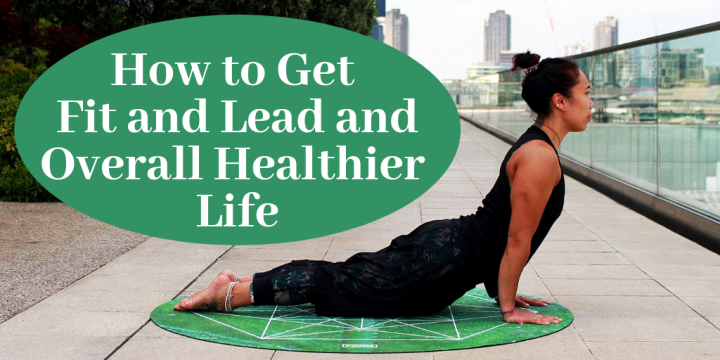 How to Get Fit and Lead and Overall Healthier Life
