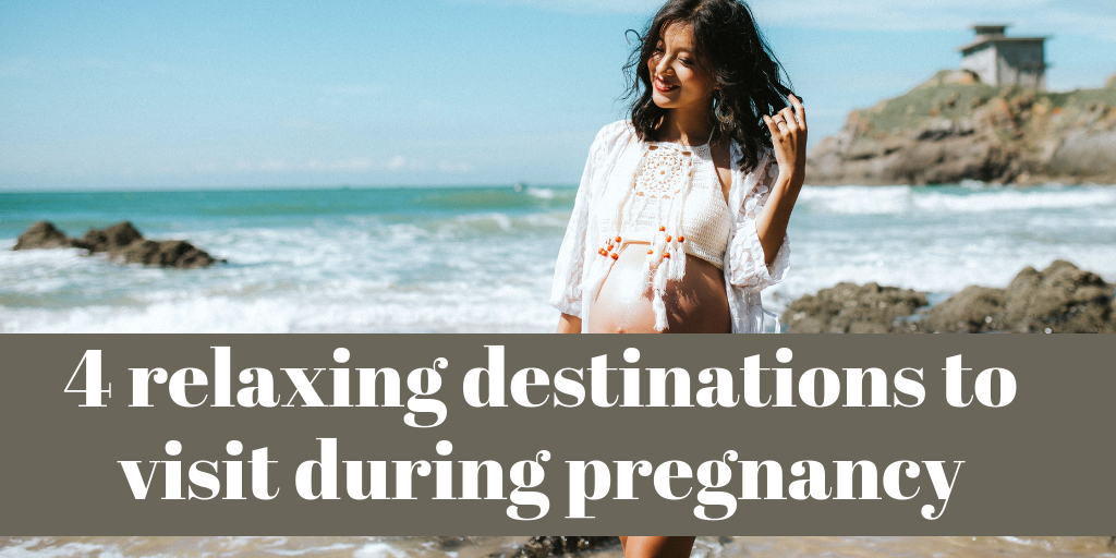 4 relaxing destinations to visit during pregnancy