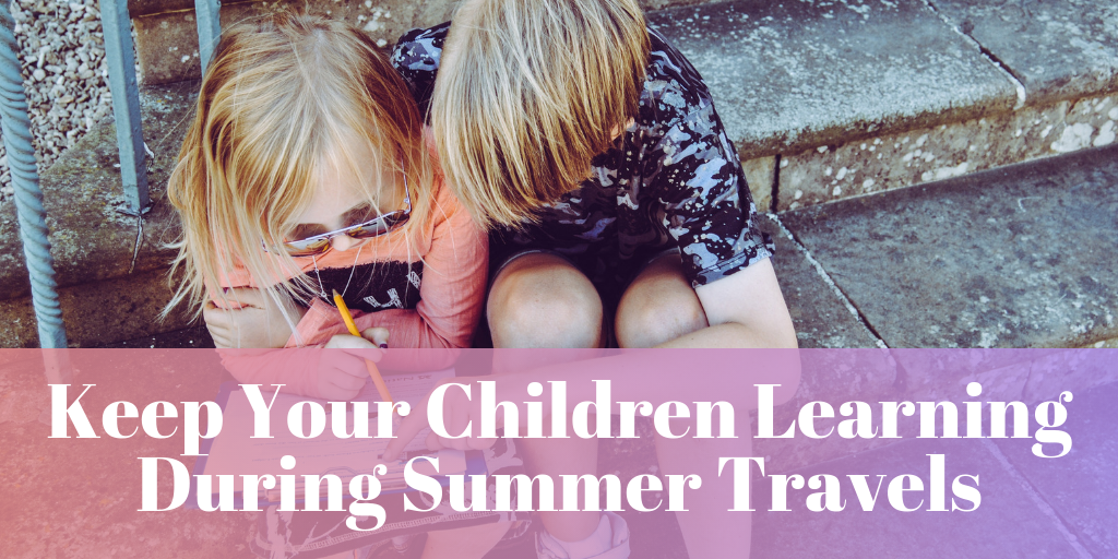 Keep Your Children Learning During Summer Travels