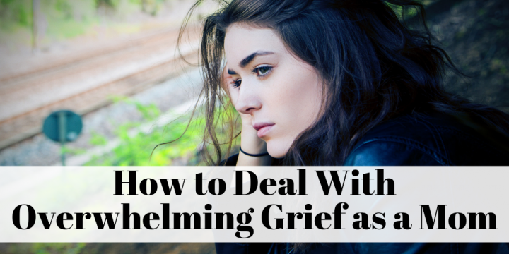 How to Deal With Overwhelming Grief as a Mom