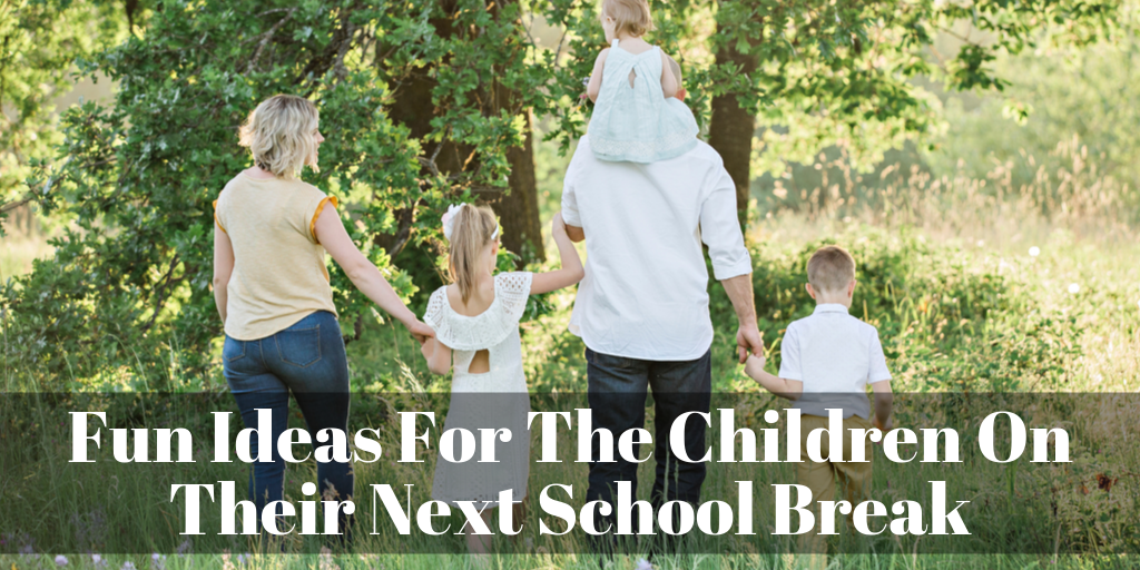 Fun Ideas For The Children On Their Next School Break