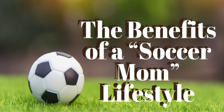 The Benefits of a “Soccer Mom” Lifestyle