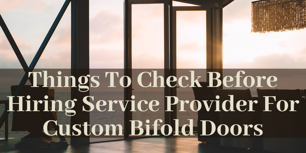 Things To Check Before Hiring Service Provider For Custom Bifold Doors