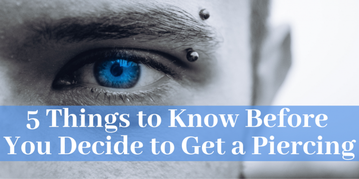 5 Things to Know Before You Decide to Get a Piercing
