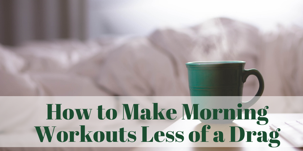 How to Make Morning Workouts Less of a Drag