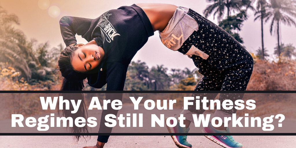 Why are Your Fitness Regimes Still Not Working?