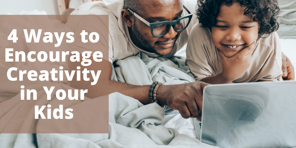 4 Ways to Encourage Creativity in Your Kids
