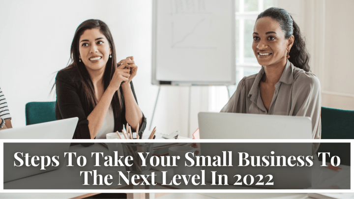 Steps To Take Your Small Business To The Next Level In 2022