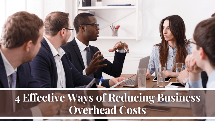 4 Effective Ways of Reducing Business Overhead Costs