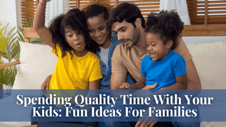 Spending Quality Time With Your Kids: Fun Ideas For Families PIN