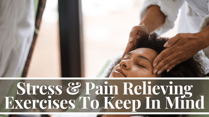 Stress & Pain Relieving Exercises To Keep In Mind