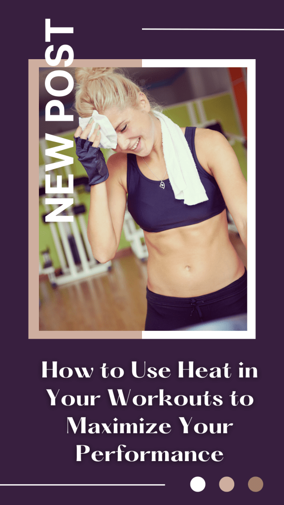How to Use Heat in Your Workouts to Maximize Your Performance