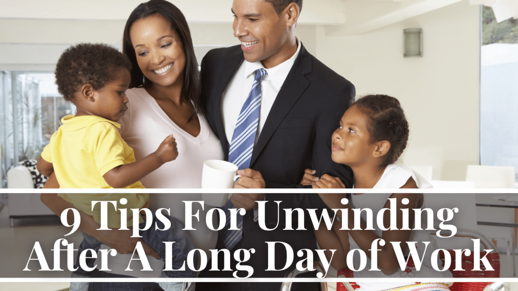 9 Tips For Unwinding After A Long Day of Work