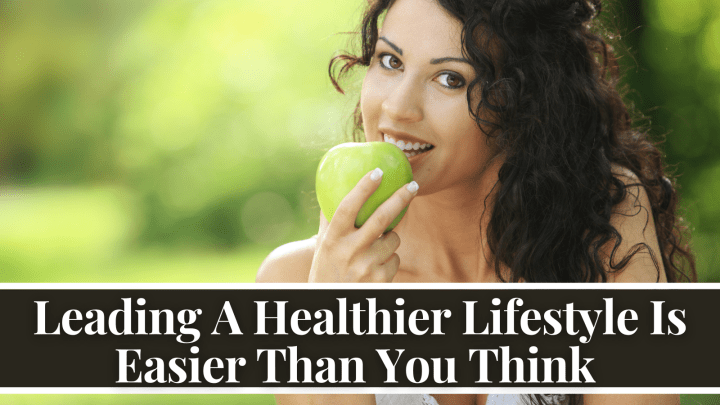 Leading A Healthier Lifestyle Is Easier Than You Think