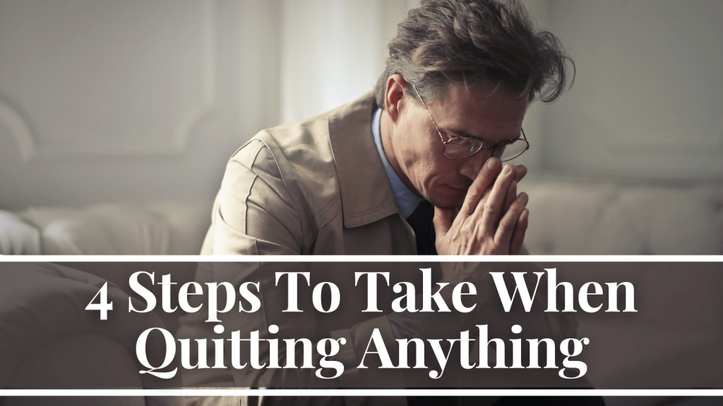 4 Steps To Take When Quitting Anything