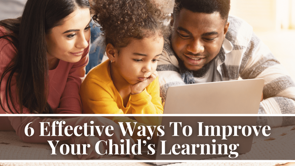 6 Effective Ways To Improve Your Child’s Learning