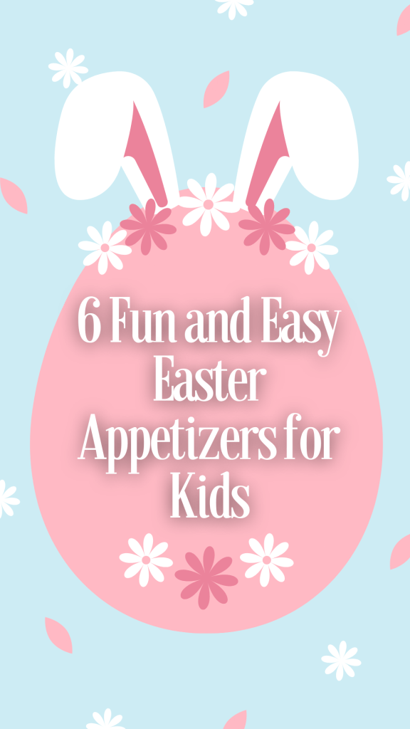 6 Fun and Easy Easter Appetizers for Kids