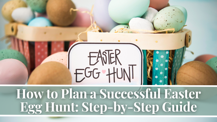 How to Plan a Successful Easter Egg Hunt: Step-by-Step Guide