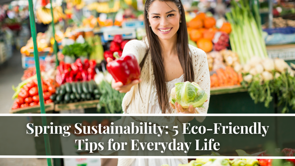 Spring Sustainability: 5 Eco-Friendly Tips for Everyday Life