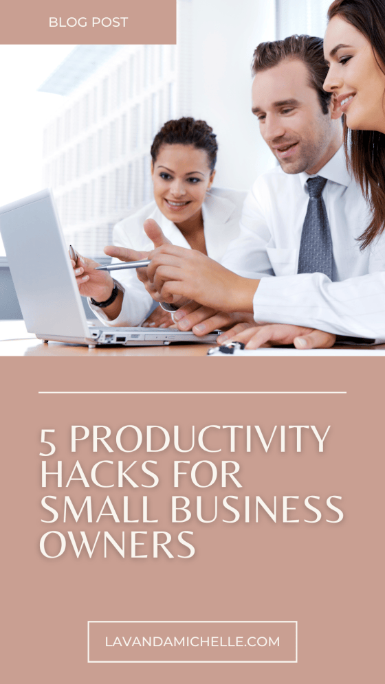 5 Productivity Hacks for Small Business Owners - LavandaMichelle