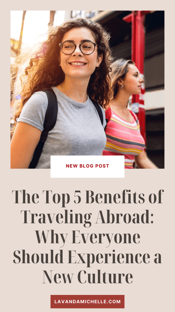 The Top 5 Benefits of Traveling Abroad: Why Everyone Should Experience a New Culture