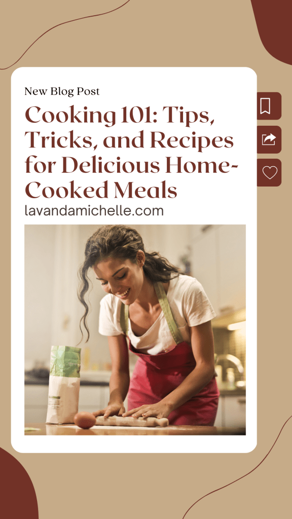 Cooking 101: Tips, Tricks, and Recipes for Delicious Home-Cooked Meals