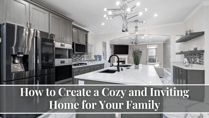 How to Create a Cozy and Inviting Home for Your Family