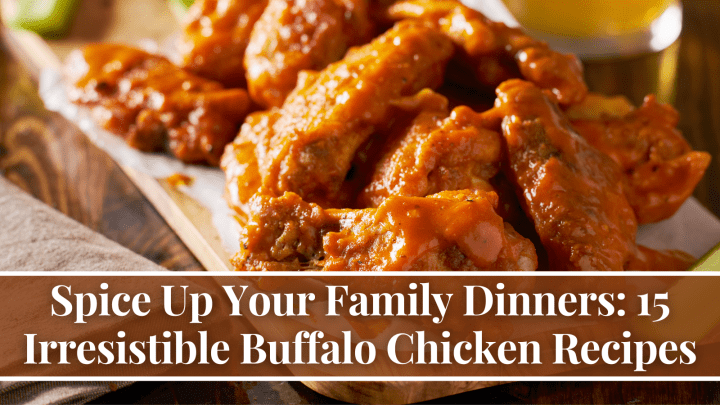 Spice Up Your Family Dinners: 15 Irresistible Buffalo Chicken Recipes