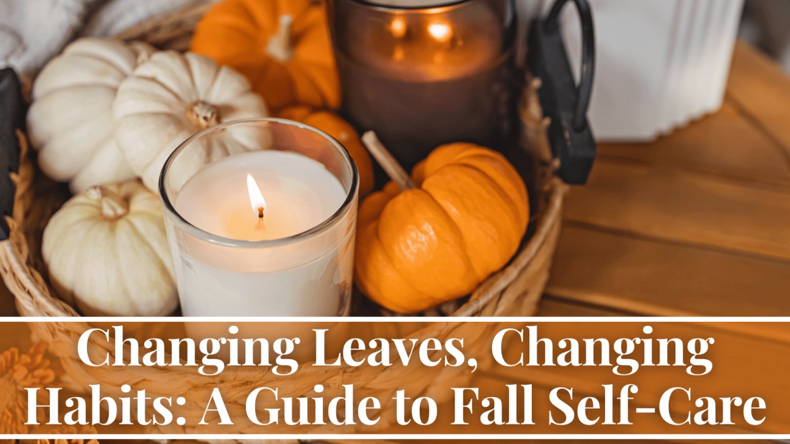 Changing Leaves, Changing Habits: A Guide to Fall Self-Care ...