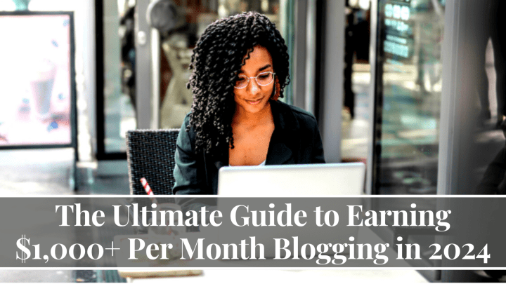 The Ultimate Guide to Earning $1,000+ Per Month Blogging in 2024