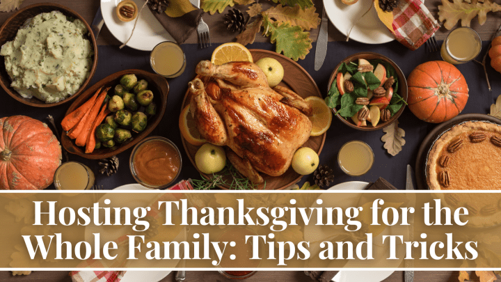 Hosting Thanksgiving for the Whole Family: Tips and Tricks