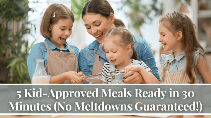 5 Kid-Approved Meals Ready in 30 Minutes (No Meltdowns Guaranteed!)