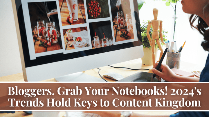 Bloggers, Grab Your Notebooks! 2024’s Trends Hold Keys to Content Kingdom