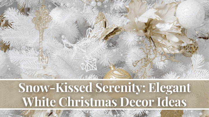 Snow-Kissed Serenity: Elegant White Christmas Decor Ideas