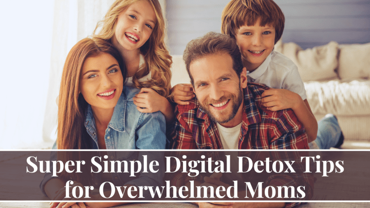 Super Simple Digital Detox Tips for Overwhelmed Moms
