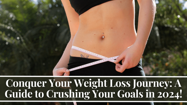 Conquer Your Weight Loss Journey: A Guide to Crushing Your Goals in 2024!