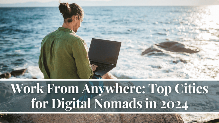 Work From Anywhere: Top Cities for Digital Nomads in 2024