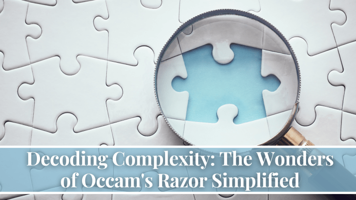 Decoding Complexity: The Wonders of Occam’s Razor Simplified
