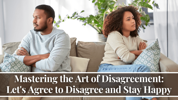 Mastering the Art of Disagreement: Let’s Agree to Disagree and Stay Happy
