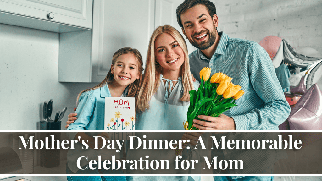 Mother's Day Dinner: A Memorable Celebration for Mom