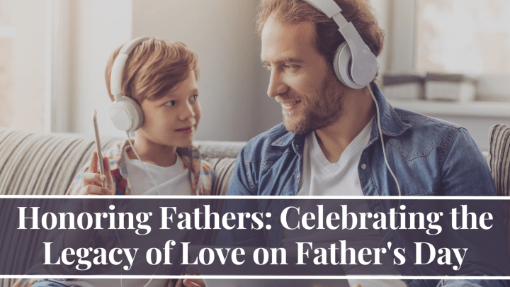 Honoring Fathers: Celebrating the Legacy of Love on Father’s Day
